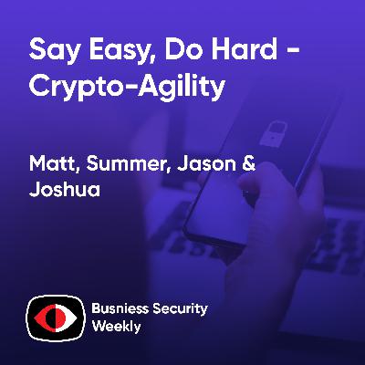 Say Easy, Do Hard - Crypto-Agility - BSW #440 Say Easy, Do Hard - Crypto-Agility - BSW #440