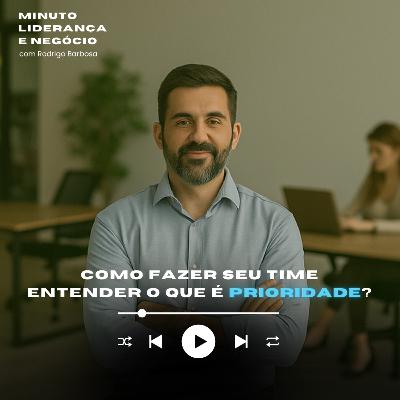 MINUTO LIDERANÇA E NEGÓCIO #327 | Como fazer seu time entender o que é prioridade? | RODRIGO BARBOSA