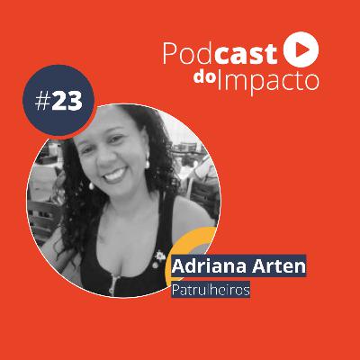 EP 23 - Adriana Arten - De atendida a gerente da organização | Podcast do Impacto