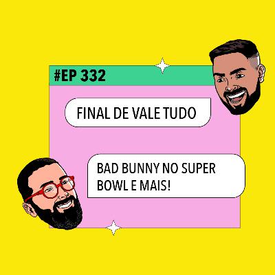 #332: Final de Vale Tudo + Bad Bunny no Super Bowl e mais!