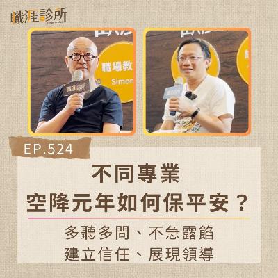EP524 不同專業，空降元年如何保平安？ 多聽多問、不急露餡、建立信任、展現領導