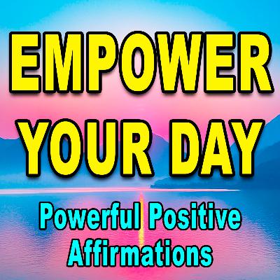 Empower Your Day | Positive Affirmations to Change Your LIfe | Motivation, Confidence, Success