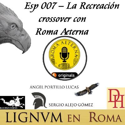 Esp 007 — La Recreación histórica, crossover con Roma Aeterna.