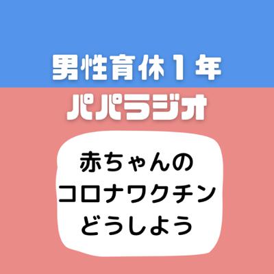 #524赤ちゃんのコロナワクチンどうしよう