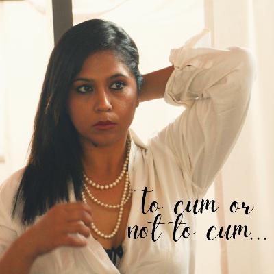 To cum or not to cum...