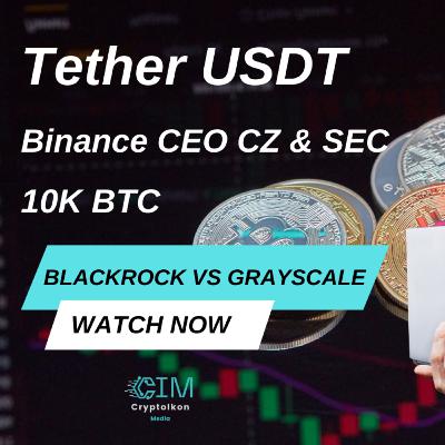 Binance CEO CZ & SEC | 10K BTC to New Anonymous Wallet | Tether Tackles USDT Concerns | BlackRock vs Grayscale