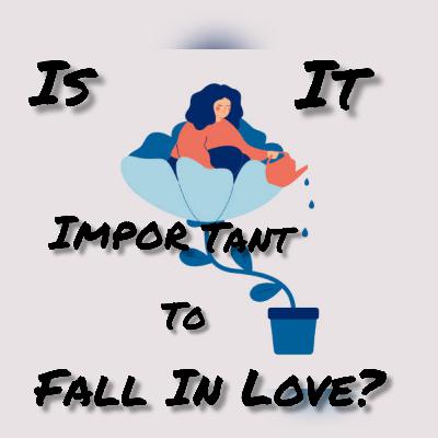 Is It Important To Fall In Love?