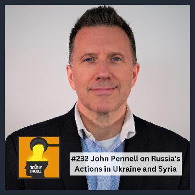 #232 John Pennell on Russia's Actions in Ukraine and Syria
