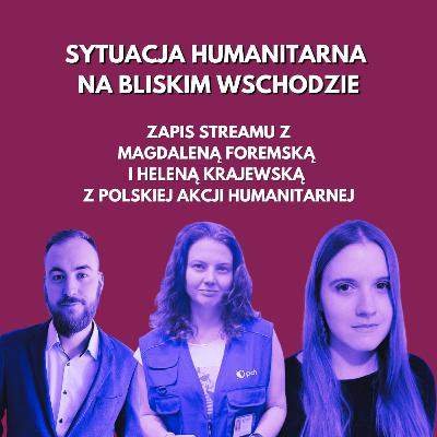 Sytuacja humanitarna na Bliskim Wschodzie. Zapis streamu z Magdaleną Foremską i Heleną Krajewską z Polskiej Akcji Humanitarnej