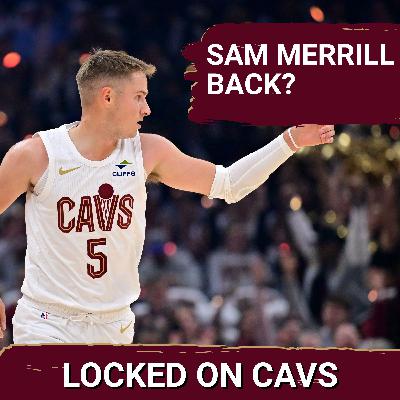Discussing Sam Merrill's Return and Dan Gilbert's Reported Unhappiness