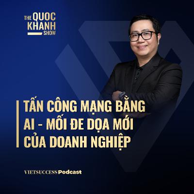 TS. Ngô Tấn Vũ Khanh, Kaspersky VN|Tấn công mạng bằng AI - Mối đe dọa mới của doanh nghiệp|TQKS #122