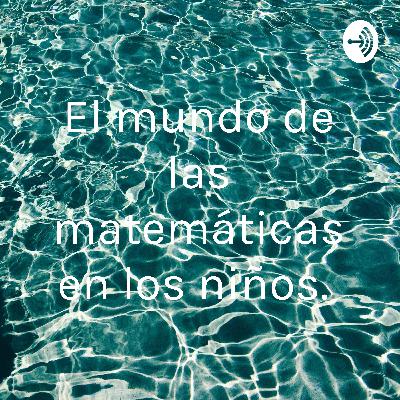 El mundo de las matemáticas en los niños y niñas.
