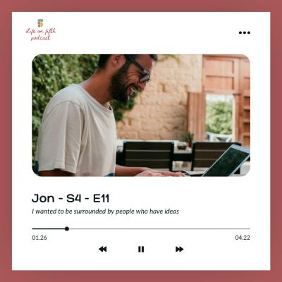 S4 - E11 - Jon - I wanted to be surrounded by people who have ideas