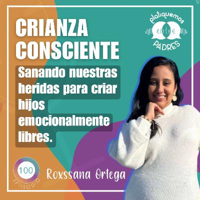 Crianza consciente, sana tus heridas para criar hijos emocionalmente libres con Roxssana Ortega