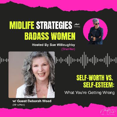 Self-Worth vs. Self-Esteem: What You're Getting Wrong with Deborah Weed