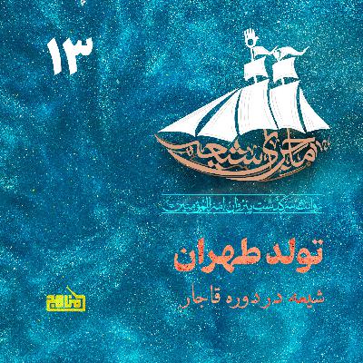 ماجرای شیعه قسمت 13؛ تولد طهران- شیعه در عصر قاجار