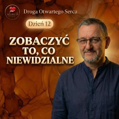 Zobaczyć to, co niewidzialne (Dzień 12) | Droga Otwartego Serca