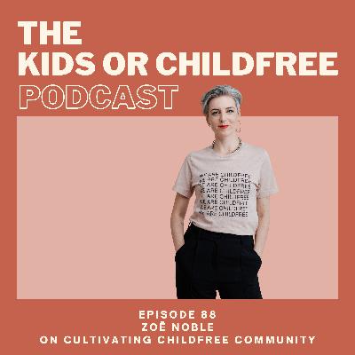 88. Zoë Noble on Cultivating Childfree Community 88. Zoë Noble on Cultivating Childfree Community