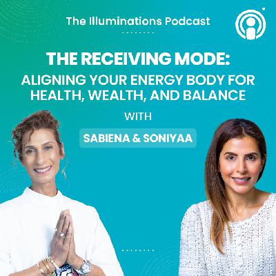The Receiving Mode: Aligning Your Energy Body for Health, Wealth, and Balance with Sabiena & Soniyaa