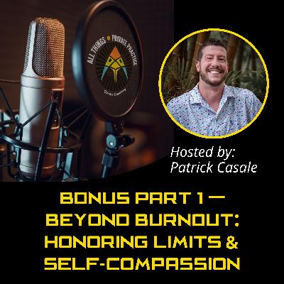 Episode 217: BONUS Part 1 — Beyond Burnout: Honoring Limits and Self-Compassion Episode 217: BONUS Part 1 — Beyond Burnout: Honoring Limits and Self-Compassion