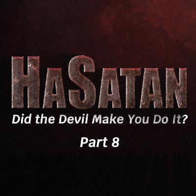 Episode 1112: HaSatan | Did the Devil Make You Do It? | Part 8