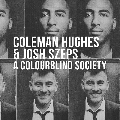 Coleman Hughes & Josh Szeps (2024) - A Colourblind Society