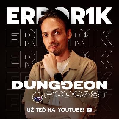 ERROR1K‬: "Zpívat NWORD v písničce je ok. Videa jsem schovával před třídou." | DUNGGEON Podcast #11