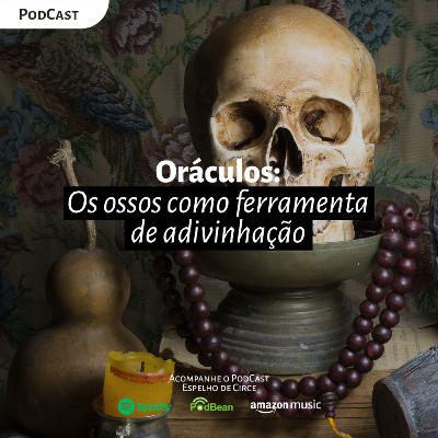 EP 69 - ORÁCULOS: OS OSSOS COMO FERRAMENTAS DE ADIVINHAÇÃO