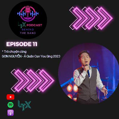 #11 - Trò Chuyện Cùng SƠN NGUYỄN - Á Quân Can You Sing 2023 - LTX Podcast Behind the Band