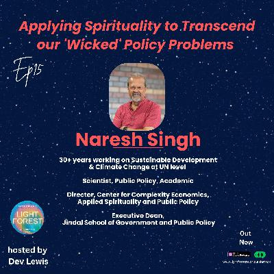 EP 15. Applying Spirituality to Transcend our 'Wicked' Policy Problems (with Naresh Singh) EP 15. Applying Spirituality to Transcend our 'Wicked' Policy Problems (with Naresh Singh)