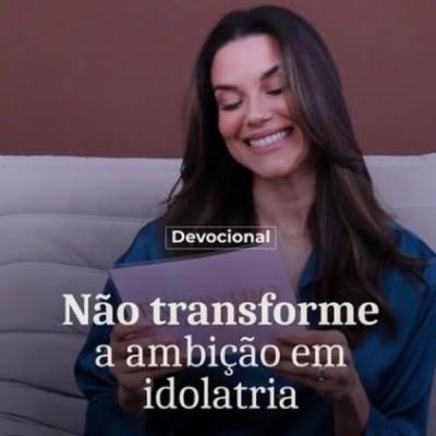 NÃO TRANSFORME A AMBIÇÃO EM IDOLATRIA NÃO TRANSFORME A AMBIÇÃO EM IDOLATRIA