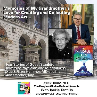 Memories of my Grandmother's Love for Creating and Collecting Modern Art with Guest Stanford University Physician and Mindfulness Expert, Greg Hammer, MD Memories of my Grandmother's Love for Creating and Collecting Modern Art with Guest Stanford University Physician and Mindfulness Expert, Greg Hammer, MD