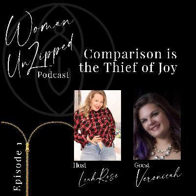 Woman UnZipped Podcast - Episode 1 - Comparison is the Thief of Joy with LeahRose + Veronicah Woman UnZipped Podcast - Episode 1 - Comparison is the Thief of Joy with LeahRose + Veronicah