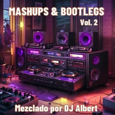 MASHUPS & BOOTLEGS VOL. 2 2025 Mezclado por DJ Albert
