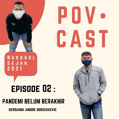 EPS 02 : PANDEMI BELUM BERAKHIR BERSAMA ANDRE BOGDANOVIC