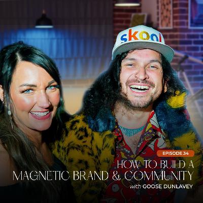 034 - How to Build a Magnetic Brand & Community with Goose Dunlavey 034 - How to Build a Magnetic Brand & Community with Goose Dunlavey