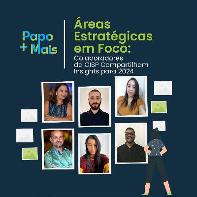 Áreas Estratégicas em Foco: Colaboradores da CISP Compartilham Insights para 2024 Áreas Estratégicas em Foco: Colaboradores da CISP Compartilham Insights para 2024