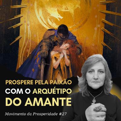 ARQUÉTIPO DO AMANTE: COMO AMOR E PAIXÃO TE LEVAM À PROSPERIDADE | Movimento da Prosperidade #27 | Dra. Mabel Cristina Dias