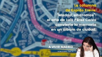La columna de Espido Freire. “Madrid, en cromos”: el arte de Luis Pérez Calvo convierte la memoria en un álbum de ciudad La columna de Espido Freire. “Madrid, en cromos”: el arte de Luis Pérez Calvo convierte la memoria en un álbum de ciudad