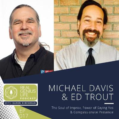 EP017 The Soul of Improv, Power of Saying Yes & Compassionate Presence w/Michael Davis & Ed Trout EP017 The Soul of Improv, Power of Saying Yes & Compassionate Presence w/Michael Davis & Ed Trout