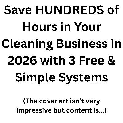 Save HUNDREDS of Hours in Your Cleaning Business in 2026 with 3 Free & Simple Systems