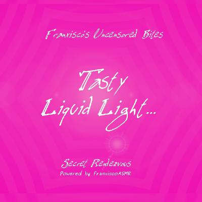 NSFW - Tasty Liquid Light... (Male moaning,.. Some Spanish..)   FRANXISCO'S UNCENSORED BITES- For women