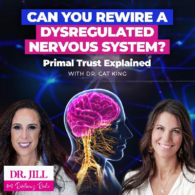 294: Resiliency Radio with Dr. Jill: Can You Rewire a Dysregulated Nervous System with Dr. Cat King