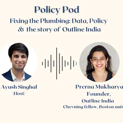 Fixing the plumbing : Data, Policy & the story of Outline India with Prerna Mukharya Fixing the plumbing : Data, Policy & the story of Outline India with Prerna Mukharya