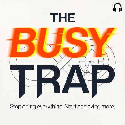 THE BUSY TRAP: How to escape fake productivity and do work that matters