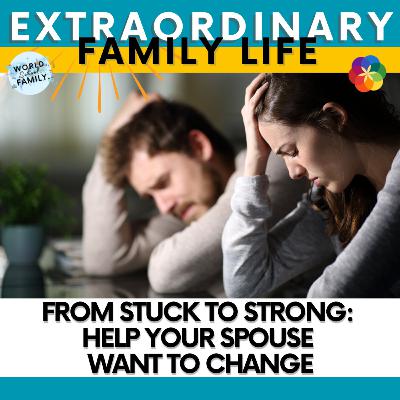 From Stuck to Strong: Help Your Spouse Want to Change