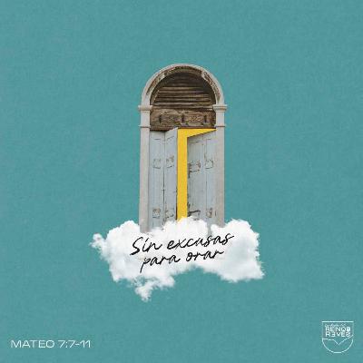 Sin excusas para orar - Mateo 7:7-11 Sin excusas para orar - Mateo 7:7-11
