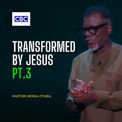 Transformed By Jesus - Pt.3 || Pastor Mensa Otabil