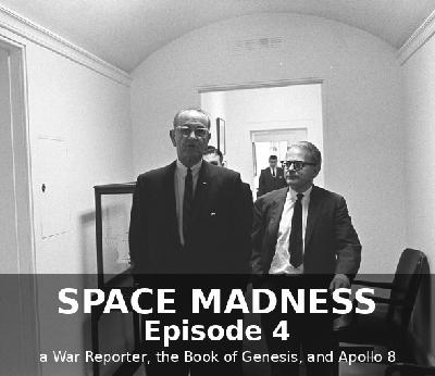 Space Madness Episode 4: a War Reporter, the Book of Genesis, and Apollo 8