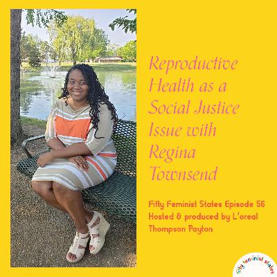 Episode 56 - Reproductive Health as a Social Justice Issue with Regina Townsend Episode 56 - Reproductive Health as a Social Justice Issue with Regina Townsend